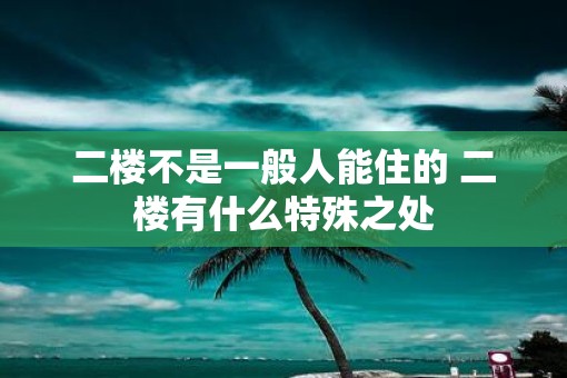 二楼不是一般人能住的 二楼有什么特殊之处