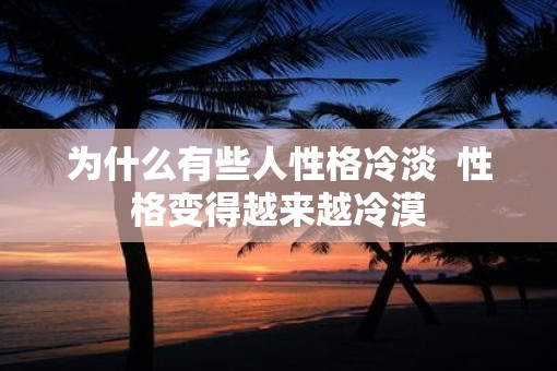为什么有些人性格冷淡  性格变得越来越冷漠