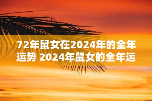 72年鼠女在2025年的全年运势 2025年鼠女的全年运势如何