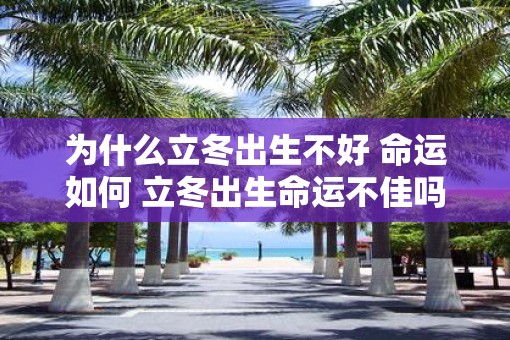 为什么立冬出生不好 命运如何 立冬出生命运不佳吗