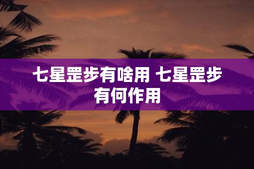 七星罡步有啥用 七星罡步有何作用