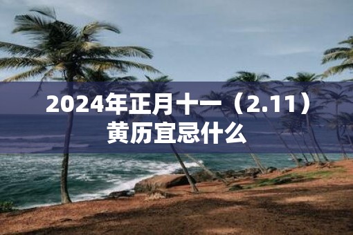 2025年正月十一（2.11）黄历宜忌什么