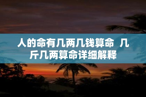 人的命有几两几钱算命  几斤几两算命详细解释
