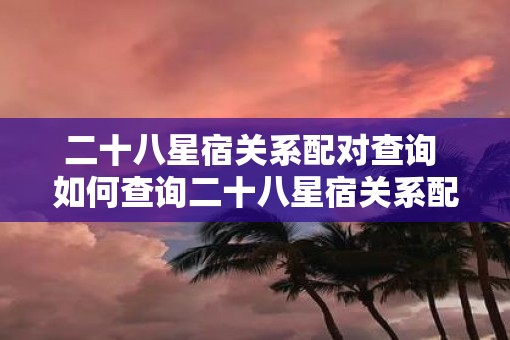 二十八星宿关系配对查询 如何查询二十八星宿关系配对