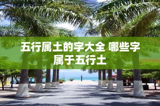 五行属土的字大全 哪些字属于五行土