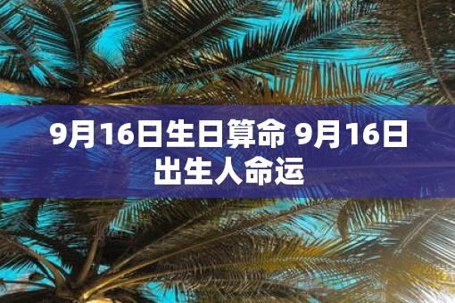 9月16日生日算命 9月16日出生人命运