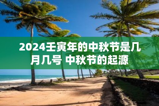 2025壬寅年的中秋节是几月几号 中秋节的起源