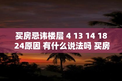 买房忌讳楼层 4 13 14 18 24原因 有什么说法吗 买房怎样挑选楼层