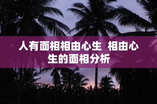 人有面相相由心生  相由心生的面相分析