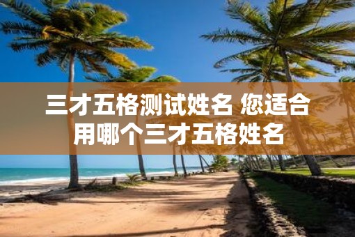 三才五格测试姓名 您适合用哪个三才五格姓名