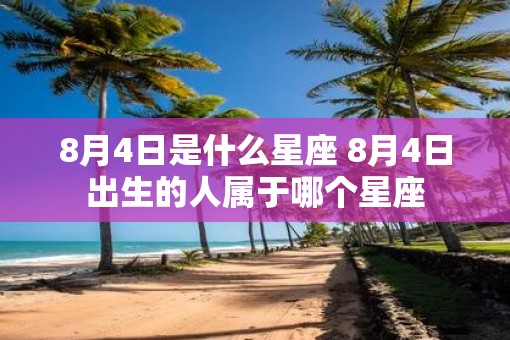 8月4日是什么星座 8月4日出生的人属于哪个星座