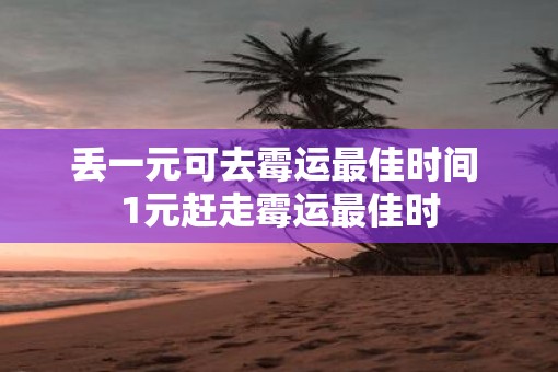 丢一元可去霉运最佳时间 1元赶走霉运最佳时