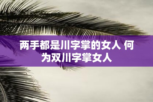 两手都是川字掌的女人 何为双川字掌女人