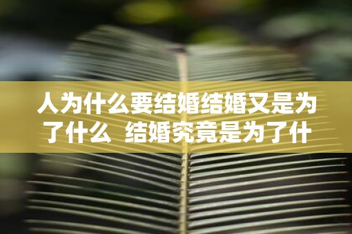 人为什么要结婚结婚又是为了什么  结婚究竟是为了什么