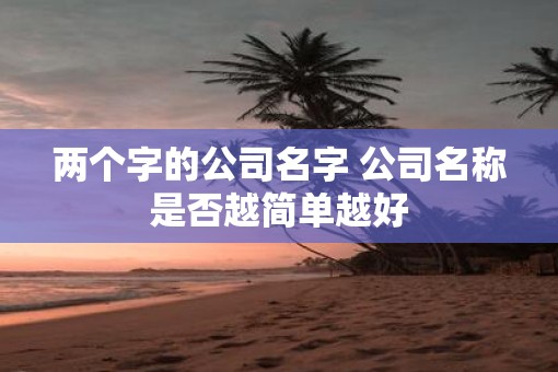 两个字的公司名字 公司名称是否越简单越好