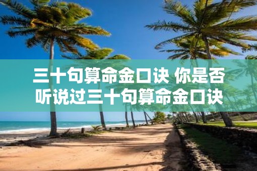 三十句算命金口诀 你是否听说过三十句算命金口诀