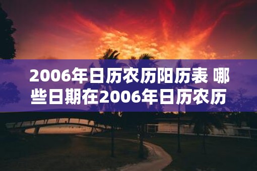 2006年日历农历阳历表 哪些日期在2006年日历农历阳历表中有记录