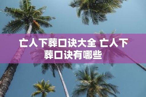 亡人下葬口诀大全 亡人下葬口诀有哪些