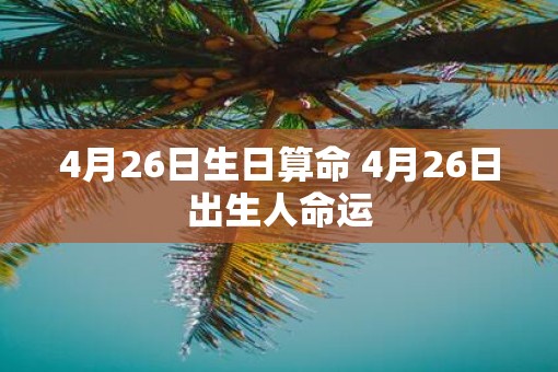 4月26日生日算命 4月26日出生人命运