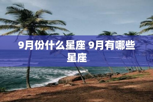 9月份什么星座 9月有哪些星座 9月份什么星座 9月有哪些星座