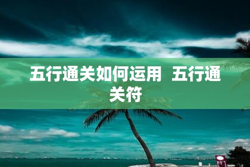 五行通关如何运用  五行通关符