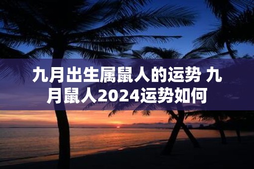 九月出生属鼠人的运势 九月鼠人2025运势如何