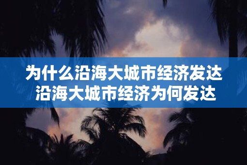 为什么沿海大城市经济发达 沿海大城市经济为何发达