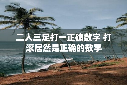 二人三足打一正确数字 打滚居然是正确的数字