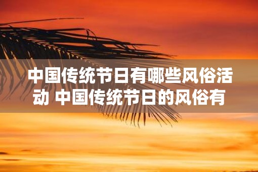 中国传统节日有哪些风俗活动 中国传统节日的风俗有哪些