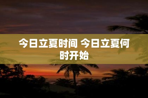 今日立夏时间 今日立夏何时开始