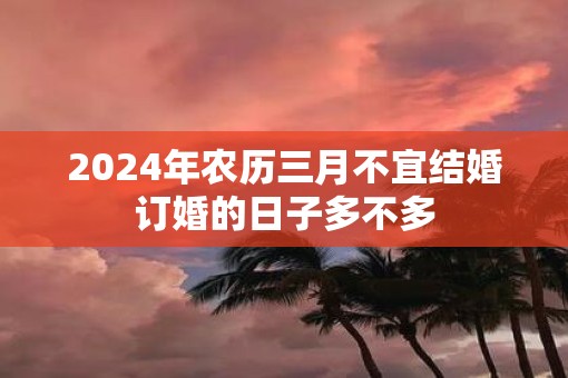 2025年农历三月不宜结婚订婚的日子多不多