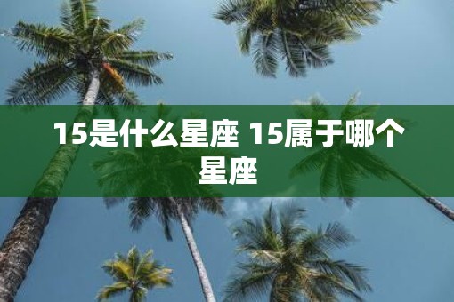 15是什么星座 15属于哪个星座