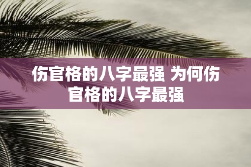 伤官格的八字最强 为何伤官格的八字最强
