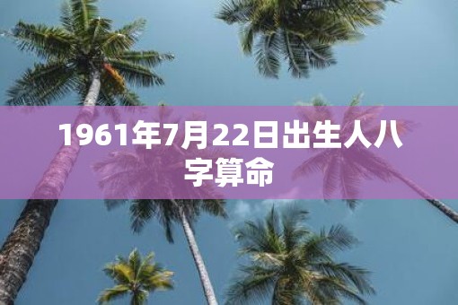 1961年7月22日出生人八字算命