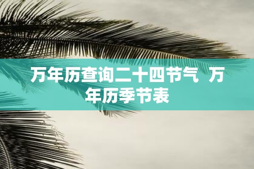 万年历查询二十四节气  万年历季节表