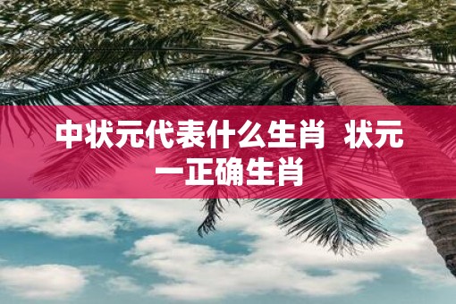 中状元代表什么生肖  状元一正确生肖