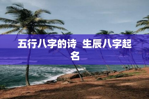 五行八字的诗  生辰八字起名