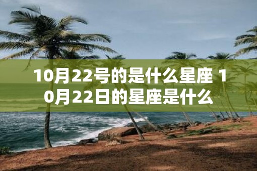10月22号的是什么星座 10月22日的星座是什么