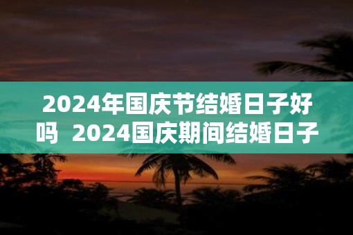 2025年国庆节结婚日子好吗  2025国庆期间结婚日子