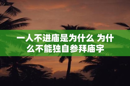 一人不进庙是为什么 为什么不能独自参拜庙宇