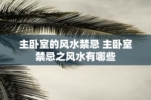 主卧室的风水禁忌 主卧室禁忌之风水有哪些