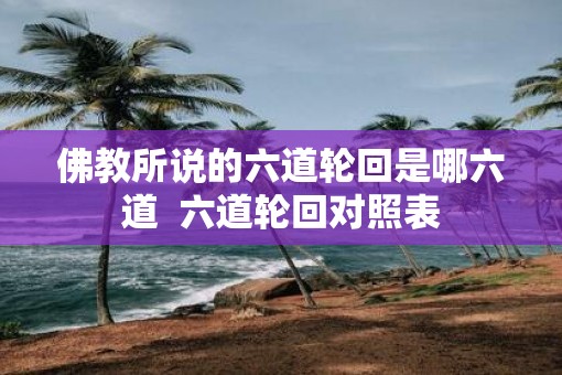佛教所说的六道轮回是哪六道  六道轮回对照表