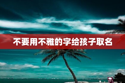 不要用不雅的字给孩子取名
