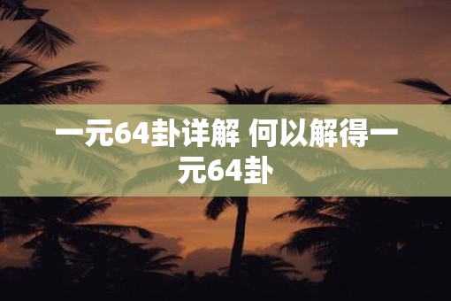 一元64卦详解 何以解得一元64卦