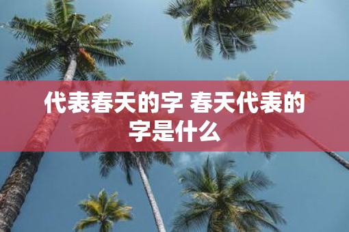 代表春天的字 春天代表的字是什么