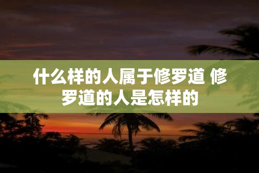 什么样的人属于修罗道 修罗道的人是怎样的