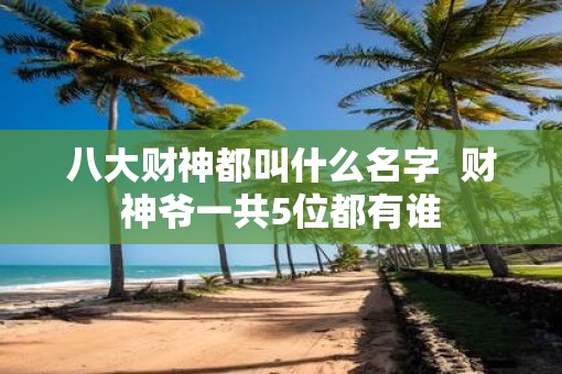 八大财神都叫什么名字  财神爷一共5位都有谁 八大财神都叫什么名字  财神爷一共5位都有谁