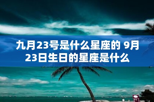 九月23号是什么星座的 9月23日生日的星座是什么