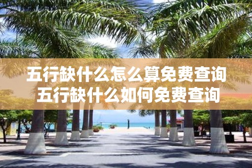 五行缺什么怎么算免费查询 五行缺什么如何免费查询
