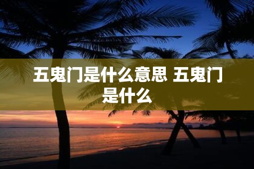 五鬼门是什么意思 五鬼门是什么